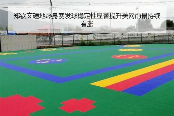 郑钦文硬地热身赛发球稳定性显著提升美网前景持续看涨
